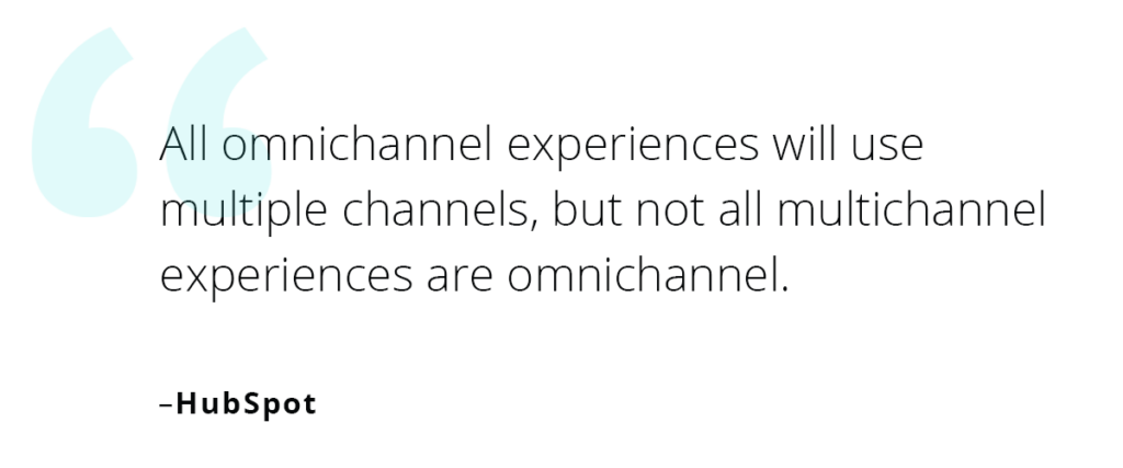 Quote: All omnichannel experiences will use multiple channels but not all multichannel experiences are omnichannel